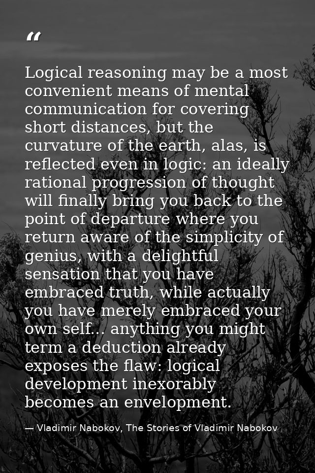 Logical reasoning may be a most convenient means of mental communication for covering short distances, but the curvature — Vladimir Nabokov, The Stories of Vladimir Nabokov