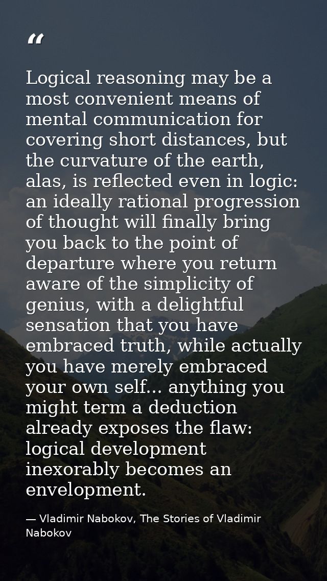 Logical reasoning may be a most convenient means of mental communication for covering short distances, but the curvature — Vladimir Nabokov, The Stories of Vladimir Nabokov