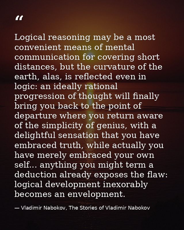 Logical reasoning may be a most convenient means of mental communication for covering short distances, but the curvature — Vladimir Nabokov, The Stories of Vladimir Nabokov