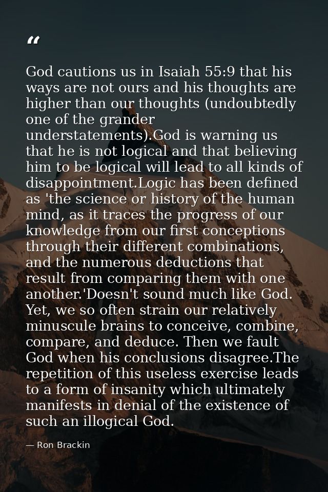 God cautions us in Isaiah 55:9 that his ways are not ours and his thoughts are higher than our thoughts (undoubtedly one — Ron Brackin