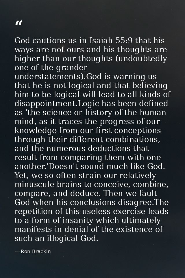 God cautions us in Isaiah 55:9 that his ways are not ours and his thoughts are higher than our thoughts (undoubtedly one — Ron Brackin