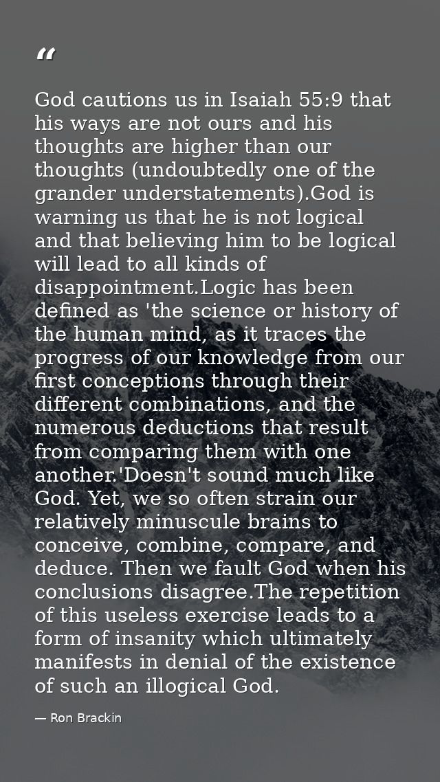God cautions us in Isaiah 55:9 that his ways are not ours and his thoughts are higher than our thoughts (undoubtedly one — Ron Brackin