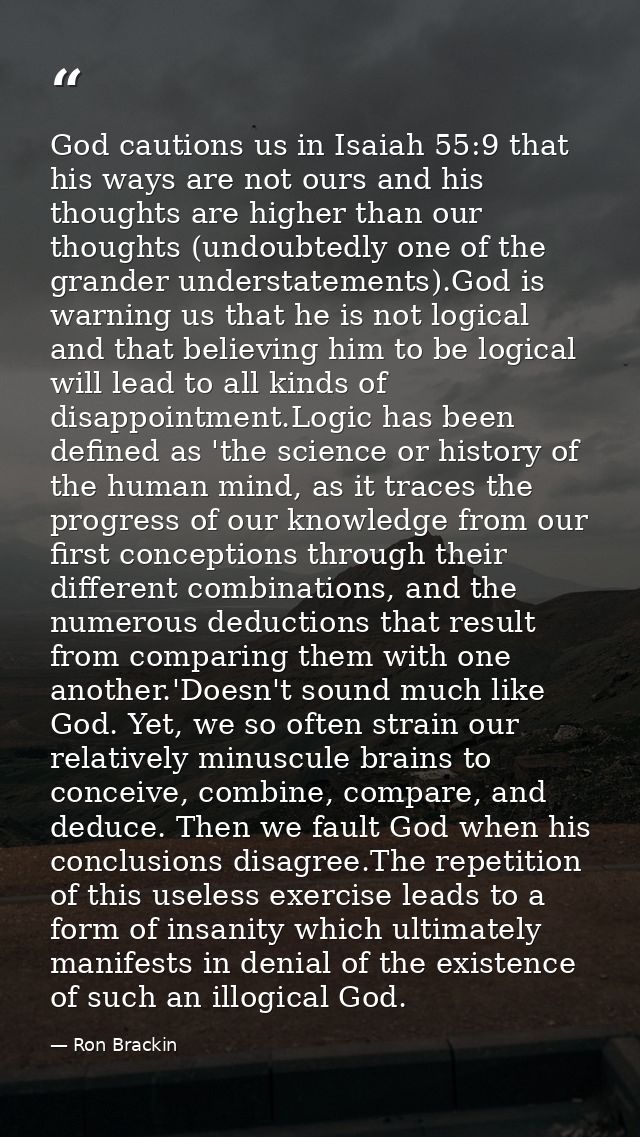 God cautions us in Isaiah 55:9 that his ways are not ours and his thoughts are higher than our thoughts (undoubtedly one — Ron Brackin