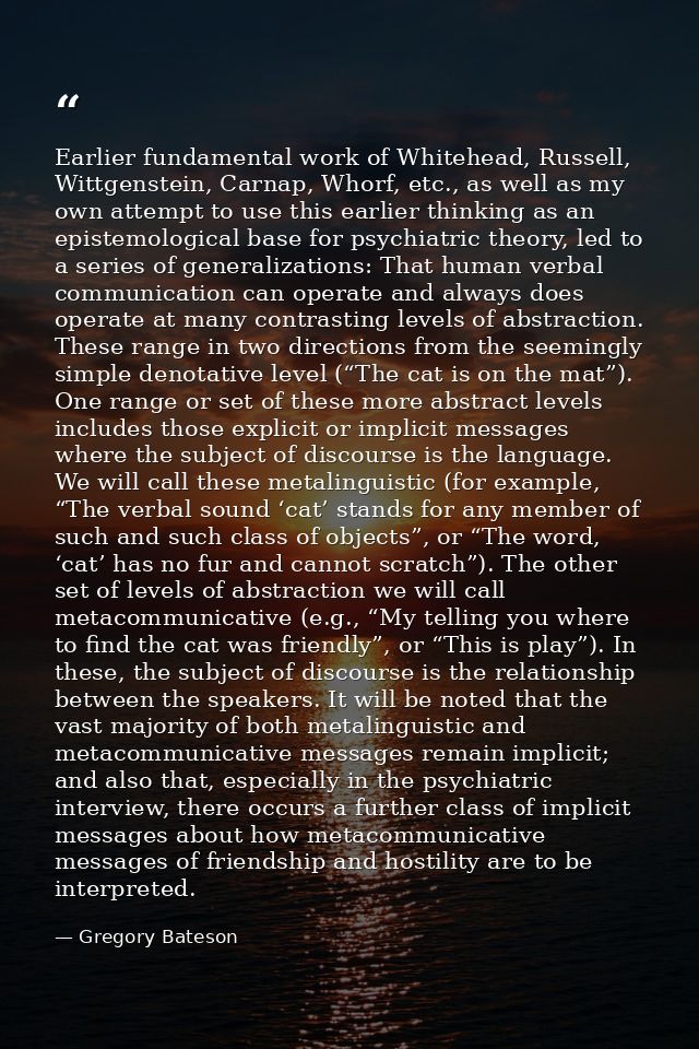 Earlier fundamental work of Whitehead, Russell, Wittgenstein, Carnap, Whorf, etc., as well as my own attempt to use this — Gregory Bateson