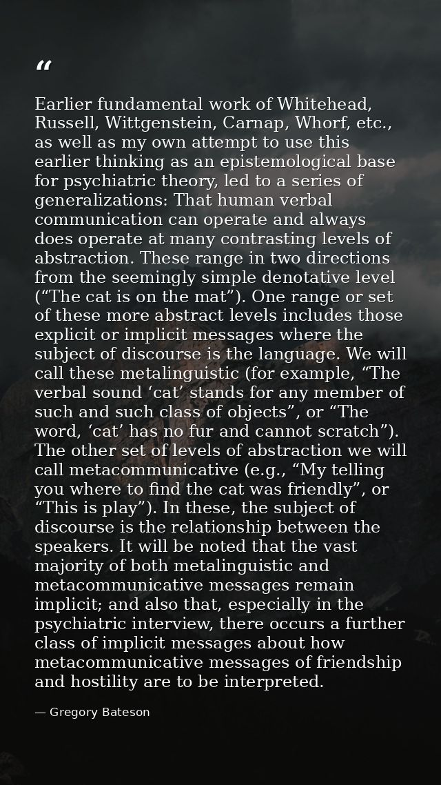 Earlier fundamental work of Whitehead, Russell, Wittgenstein, Carnap, Whorf, etc., as well as my own attempt to use this — Gregory Bateson