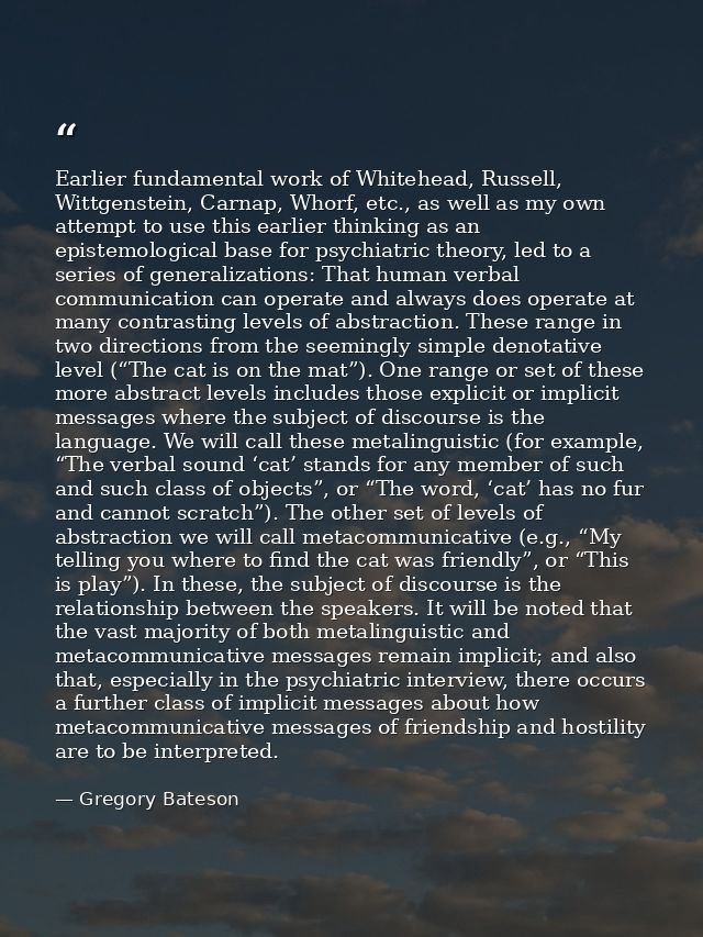 Earlier fundamental work of Whitehead, Russell, Wittgenstein, Carnap, Whorf, etc., as well as my own attempt to use this — Gregory Bateson