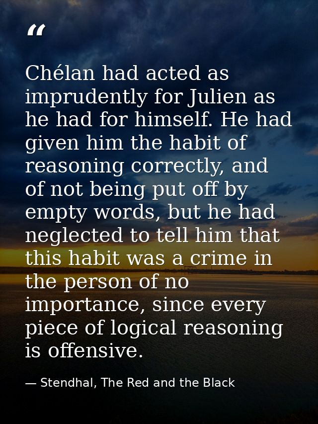 Chélan had acted as imprudently for Julien as he had for himself. He had given him the habit of reasoning correctly, and — Stendhal, The Red and the Black