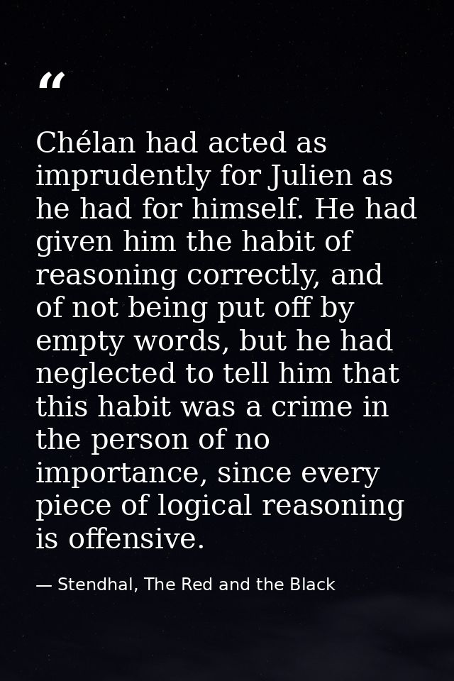 Chélan had acted as imprudently for Julien as he had for himself. He had given him the habit of reasoning correctly, and — Stendhal, The Red and the Black