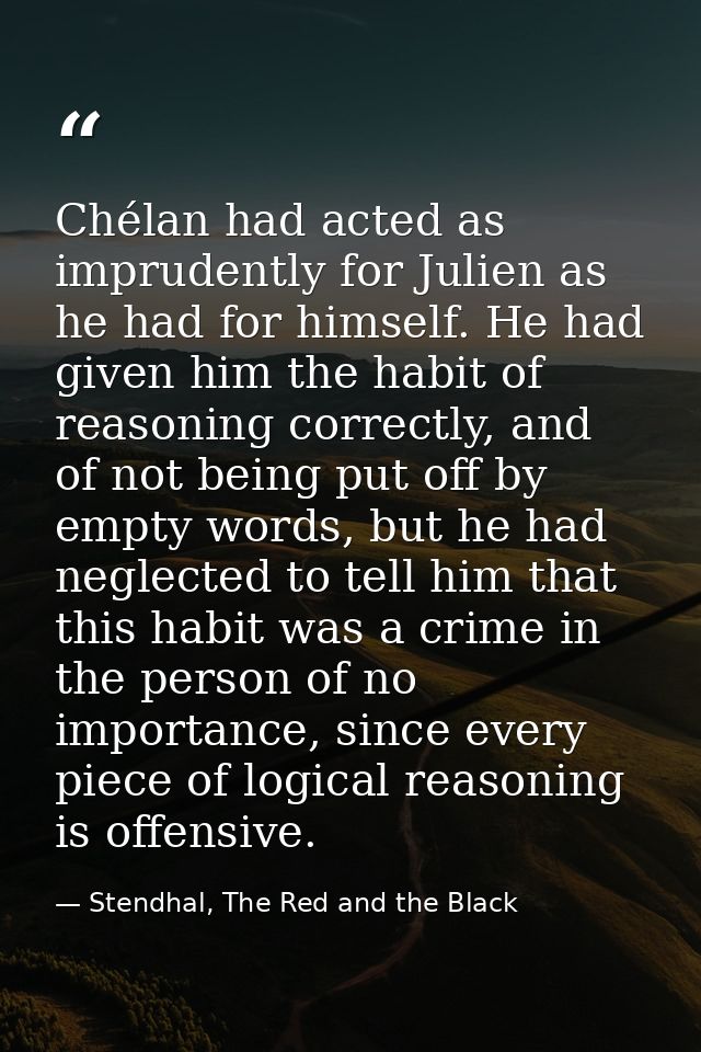 Chélan had acted as imprudently for Julien as he had for himself. He had given him the habit of reasoning correctly, and — Stendhal, The Red and the Black