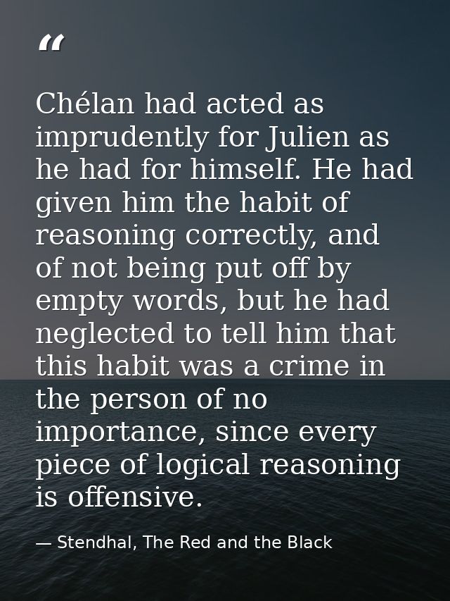 Chélan had acted as imprudently for Julien as he had for himself. He had given him the habit of reasoning correctly, and — Stendhal, The Red and the Black