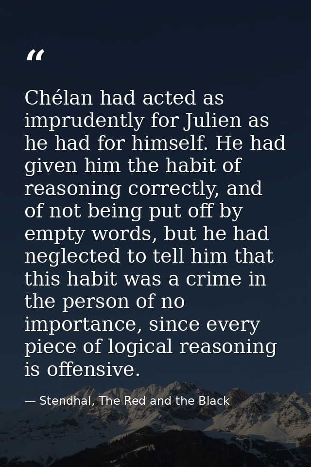 Chélan had acted as imprudently for Julien as he had for himself. He had given him the habit of reasoning correctly, and — Stendhal, The Red and the Black