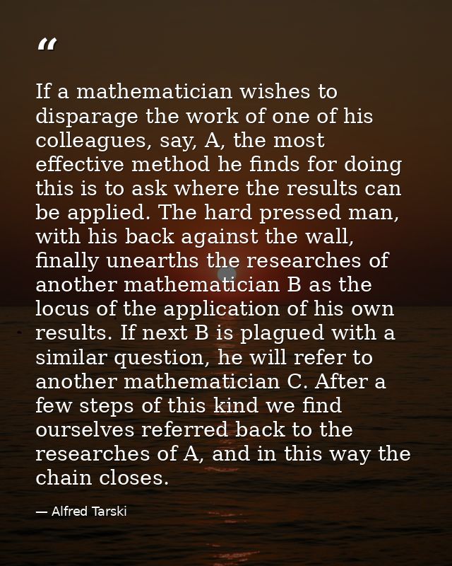 If a mathematician wishes to disparage the work of one of his colleagues, say, A, the most effective method he finds for — Alfred Tarski