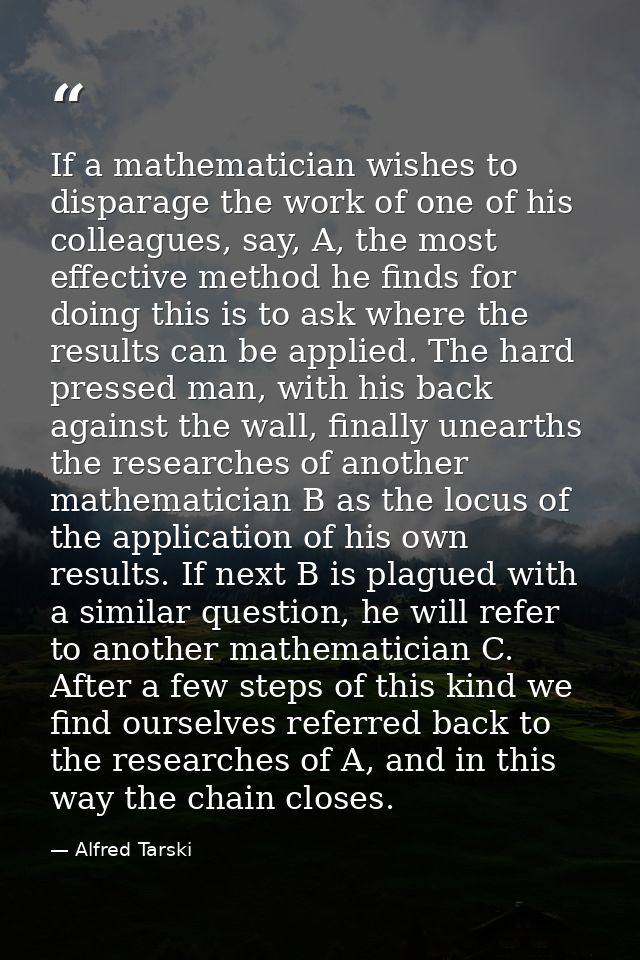 If a mathematician wishes to disparage the work of one of his colleagues, say, A, the most effective method he finds for — Alfred Tarski
