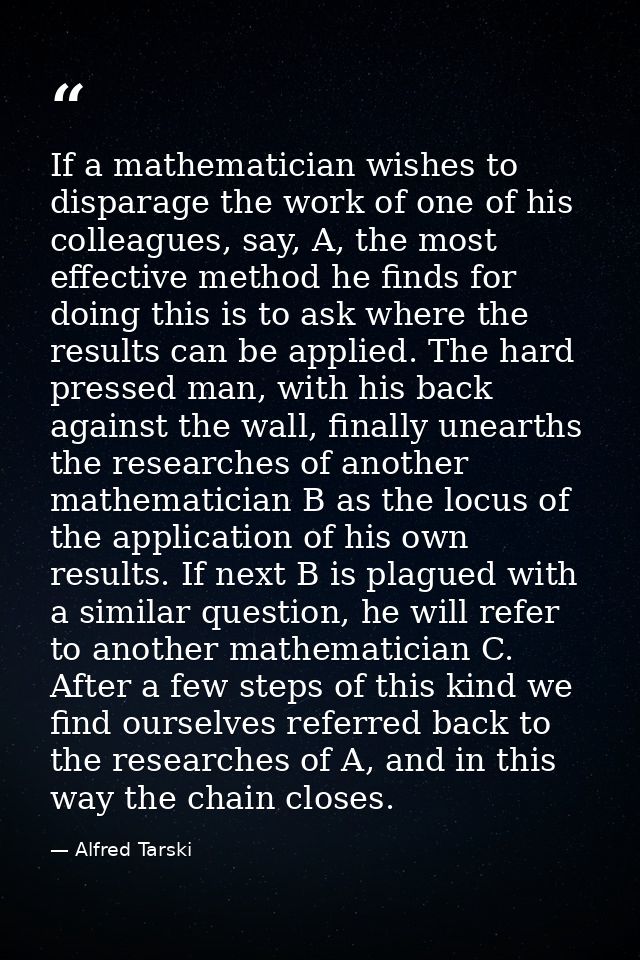 If a mathematician wishes to disparage the work of one of his colleagues, say, A, the most effective method he finds for — Alfred Tarski