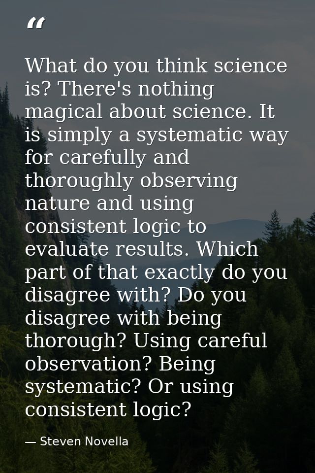 What do you think science is? There's nothing magical about science. It is simply a systematic way for carefully and tho — Steven Novella
