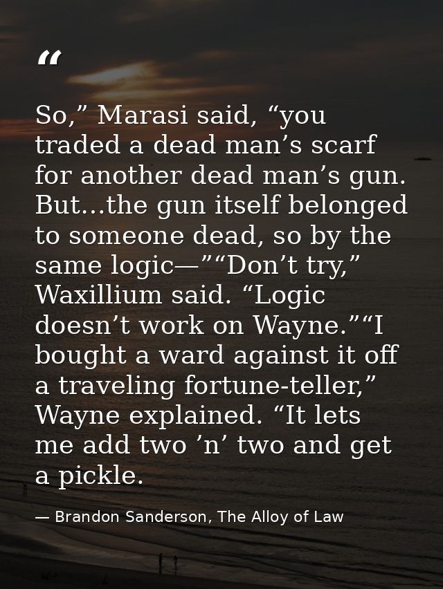 So,” Marasi said, “you traded a dead man’s scarf for another dead man’s gun. But…the gun itself belonged to someone dead — Brandon Sanderson, The Alloy of Law