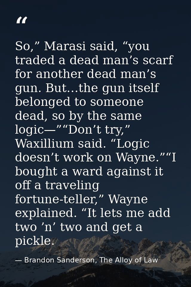 So,” Marasi said, “you traded a dead man’s scarf for another dead man’s gun. But…the gun itself belonged to someone dead — Brandon Sanderson, The Alloy of Law
