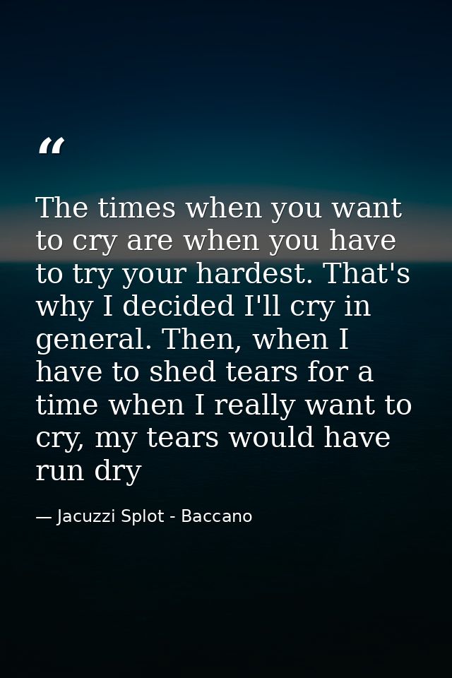 The times when you want to cry are when you have to try your hardest. That's why I decided I'll cry in general. Then, wh — Jacuzzi Splot - Baccano
