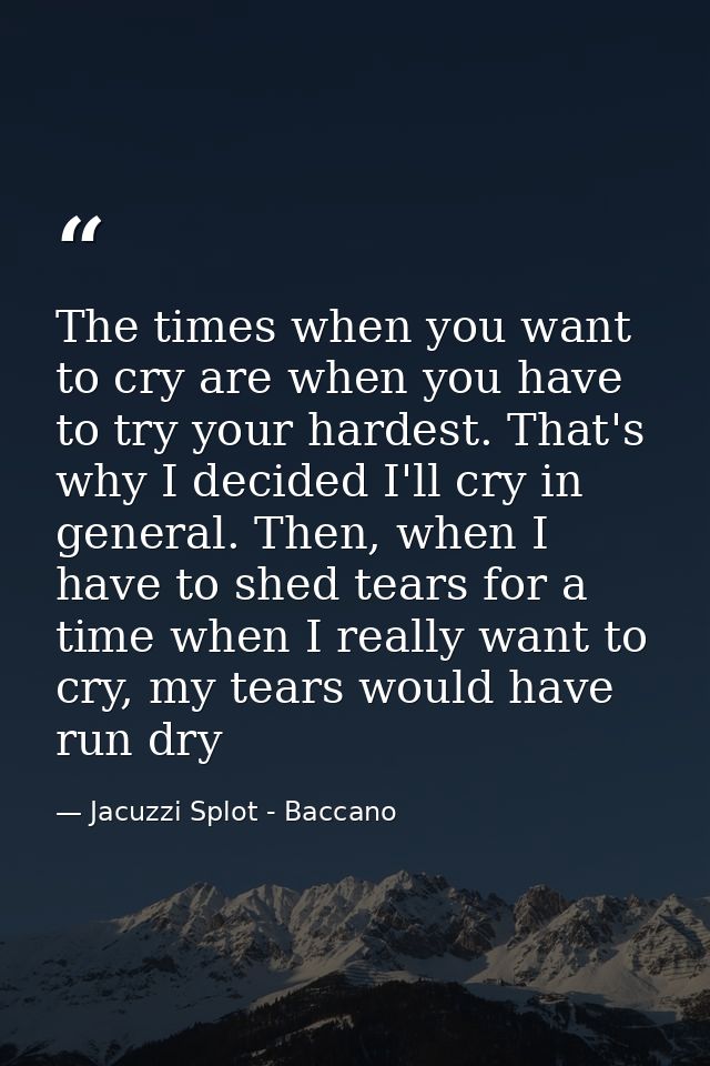 The times when you want to cry are when you have to try your hardest. That's why I decided I'll cry in general. Then, wh — Jacuzzi Splot - Baccano