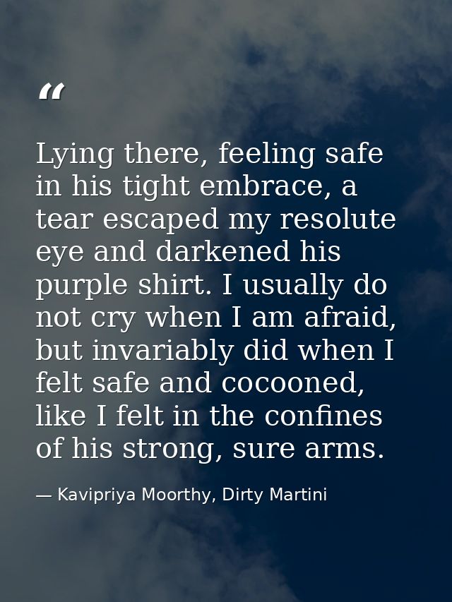 Lying there, feeling safe in his tight embrace, a tear escaped my resolute eye and darkened his purple shirt. I usually  — Kavipriya Moorthy, Dirty Martini