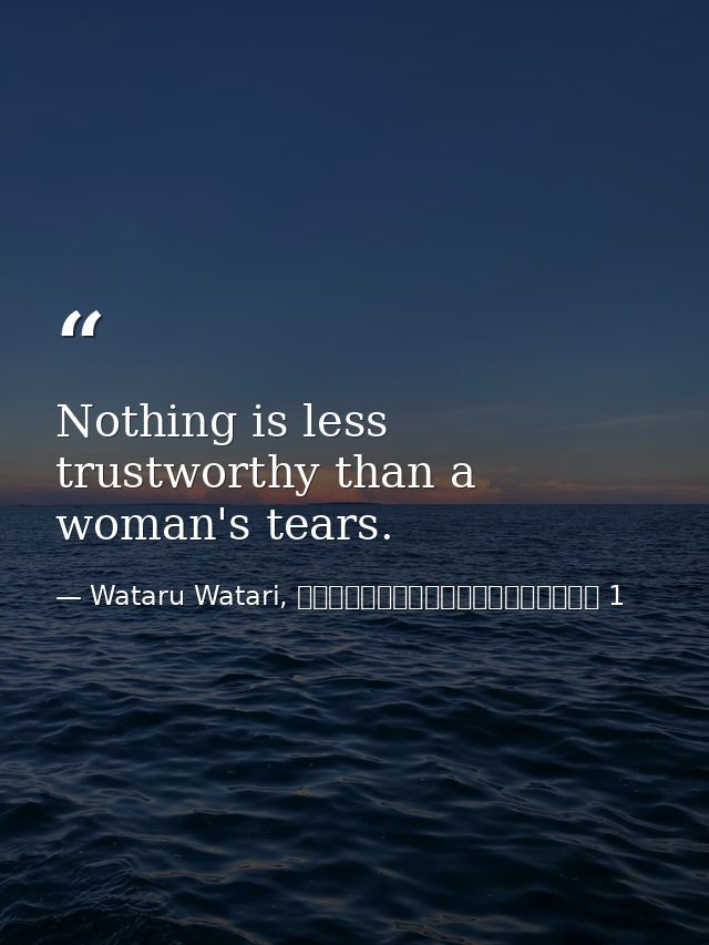 Nothing is less trustworthy than a woman's tears. — Wataru Watari, やはり俺の青春ラブコメはまちがっている 1