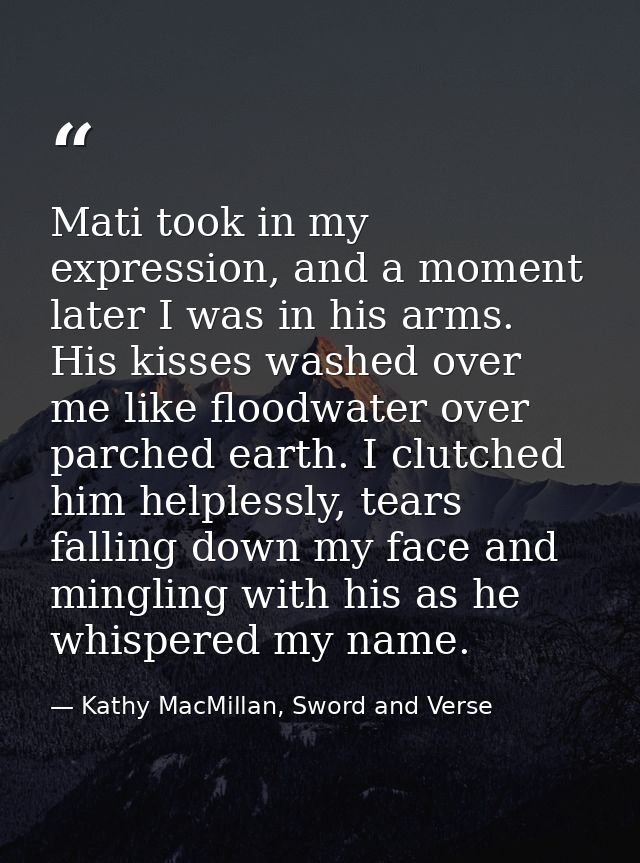 Mati took in my expression, and a moment later I was in his arms. His kisses washed over me like floodwater over parched — Kathy MacMillan, Sword and Verse