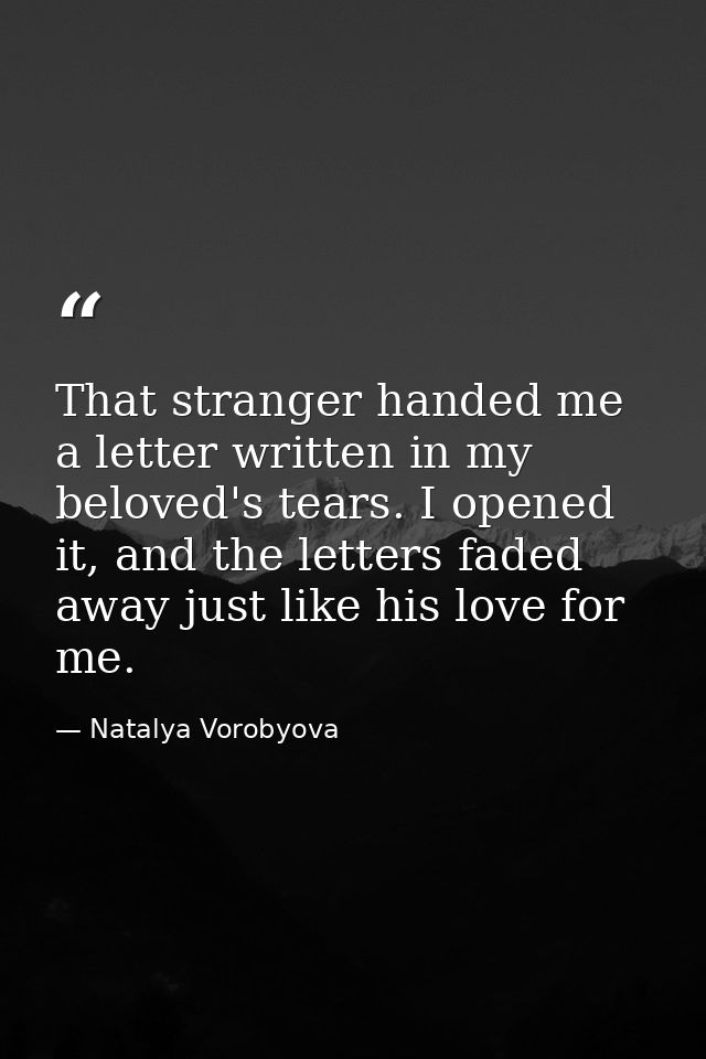 That stranger handed me a letter written in my beloved's tears. I opened it, and the letters faded away just like his lo — Natalya Vorobyova