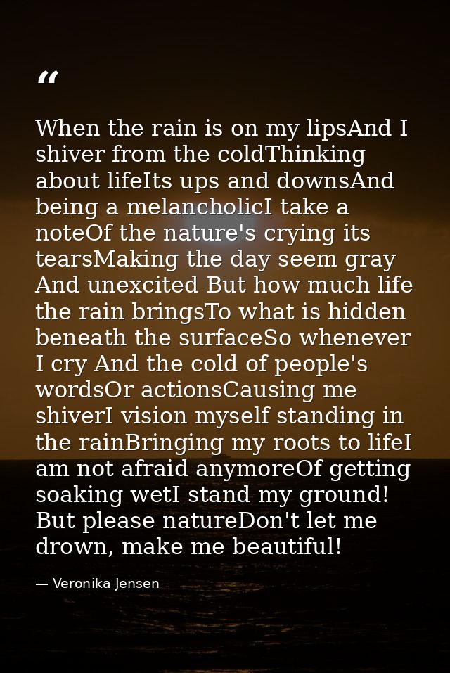 When the rain is on my lipsAnd I shiver from the coldThinking about lifeIts ups and downsAnd being a melancholicI take a — Veronika Jensen