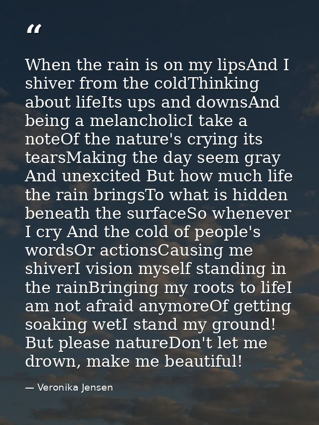 When the rain is on my lipsAnd I shiver from the coldThinking about lifeIts ups and downsAnd being a melancholicI take a — Veronika Jensen