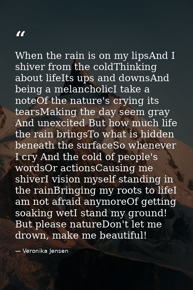 When the rain is on my lipsAnd I shiver from the coldThinking about lifeIts ups and downsAnd being a melancholicI take a — Veronika Jensen