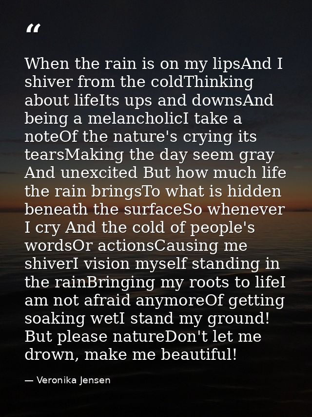 When the rain is on my lipsAnd I shiver from the coldThinking about lifeIts ups and downsAnd being a melancholicI take a — Veronika Jensen