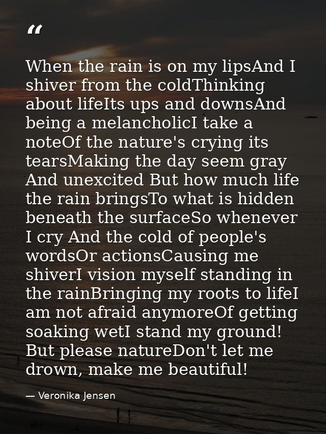 When the rain is on my lipsAnd I shiver from the coldThinking about lifeIts ups and downsAnd being a melancholicI take a — Veronika Jensen