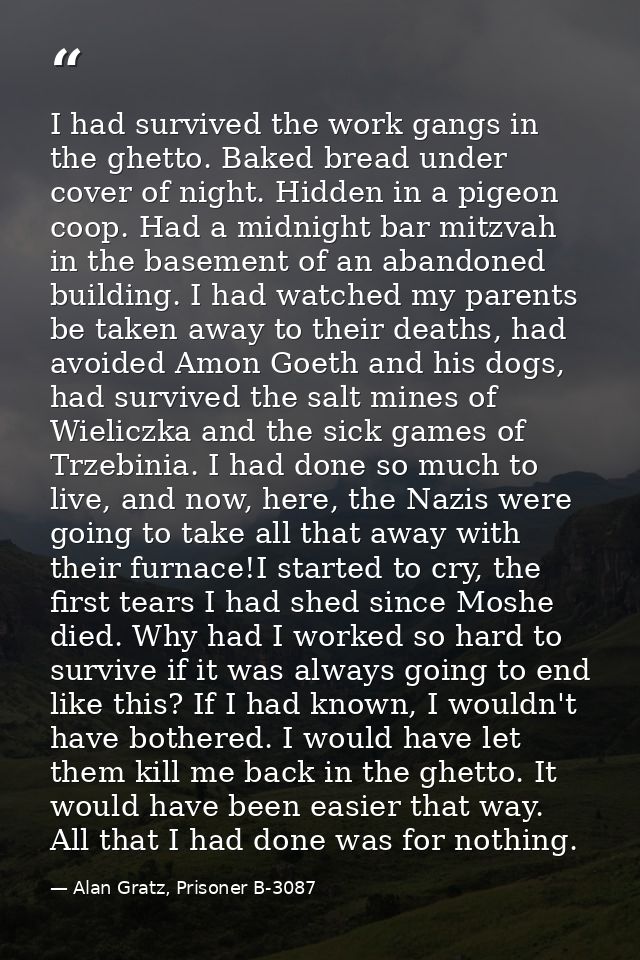 I had survived the work gangs in the ghetto. Baked bread under cover of night. Hidden in a pigeon coop. Had a midnight b — Alan Gratz, Prisoner B-3087