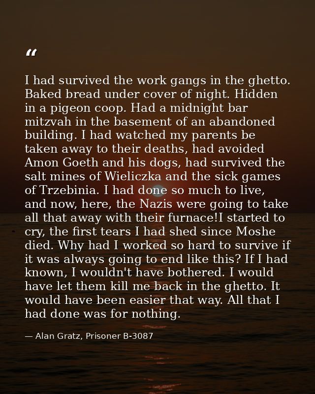 I had survived the work gangs in the ghetto. Baked bread under cover of night. Hidden in a pigeon coop. Had a midnight b — Alan Gratz, Prisoner B-3087