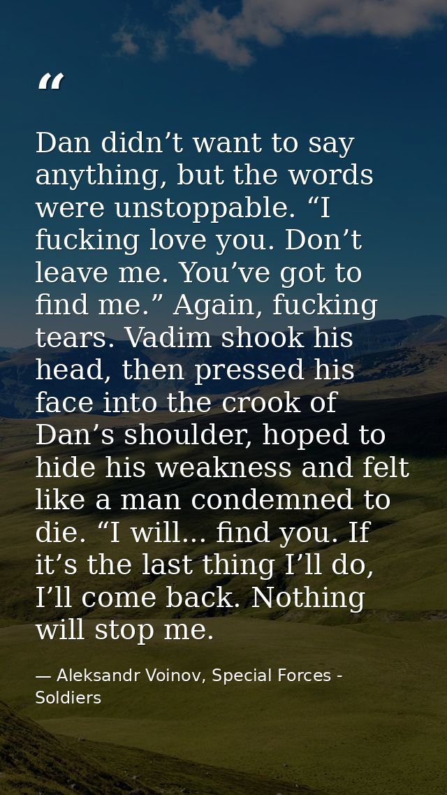 Dan didn’t want to say anything, but the words were unstoppable. “I fucking love you. Don’t leave me. You’ve got to find — Aleksandr Voinov, Special Forces - Soldiers