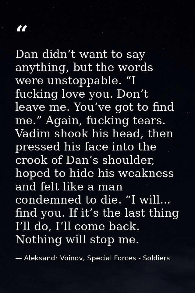 Dan didn’t want to say anything, but the words were unstoppable. “I fucking love you. Don’t leave me. You’ve got to find — Aleksandr Voinov, Special Forces - Soldiers