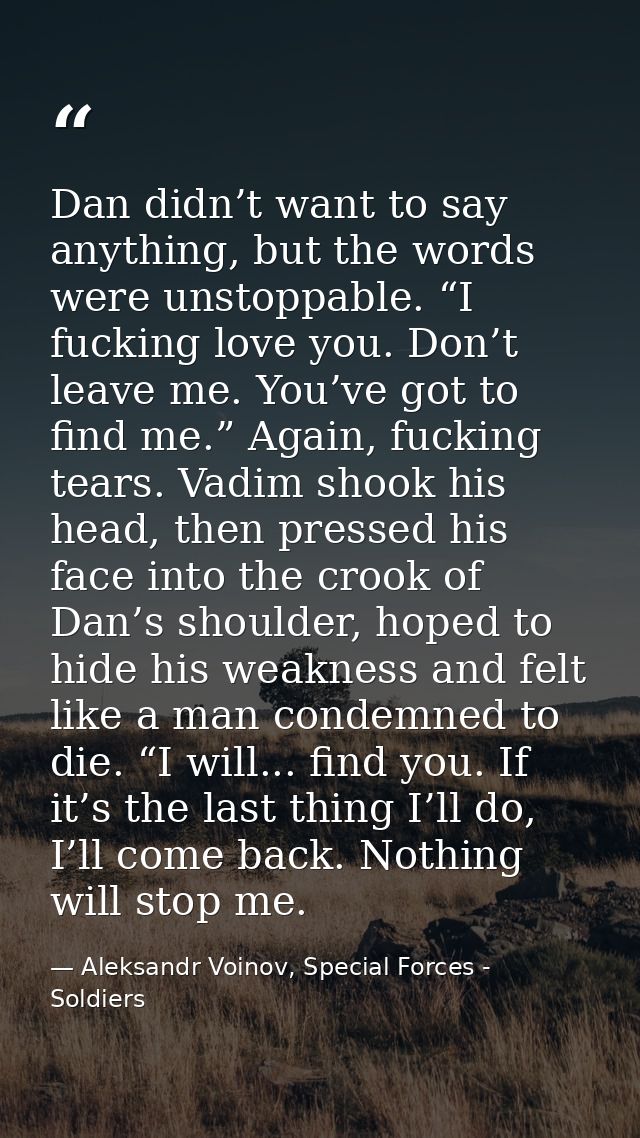 Dan didn’t want to say anything, but the words were unstoppable. “I fucking love you. Don’t leave me. You’ve got to find — Aleksandr Voinov, Special Forces - Soldiers