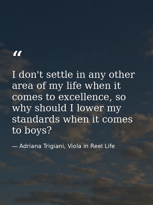 I don't settle in any other area of my life when it comes to excellence, so why should I lower my standards when it come — Adriana Trigiani, Viola in Reel Life