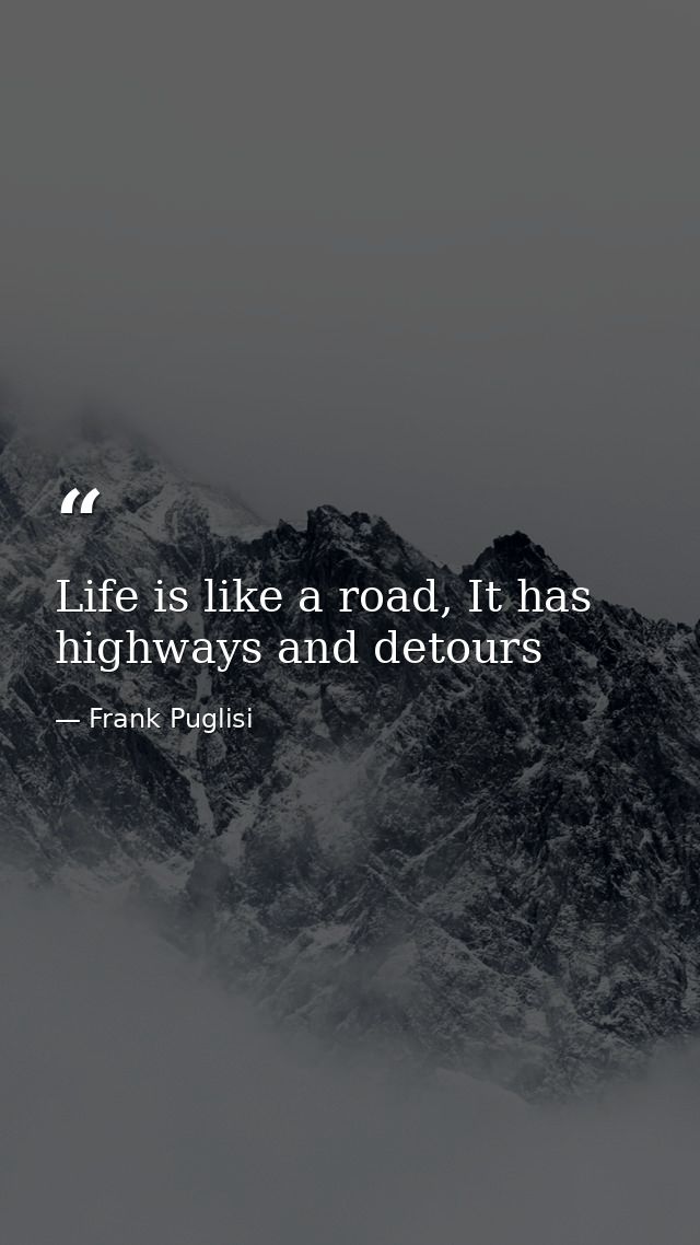 Life is like a road, It has highways and detours — Frank Puglisi