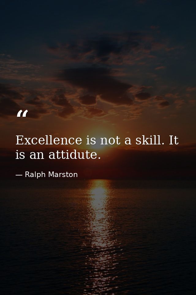 Excellence is not a skill. It is an attidute. — Ralph Marston