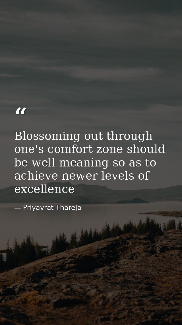 Blossoming out through one's comfort zone should be well meaning so as to achieve newer levels of excellence — Priyavrat Thareja