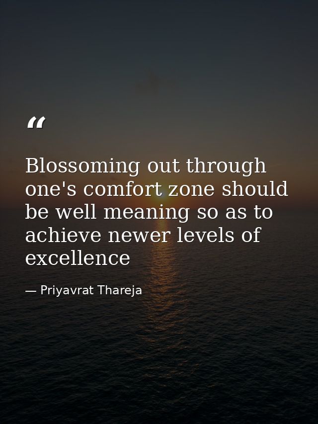 Blossoming out through one's comfort zone should be well meaning so as to achieve newer levels of excellence — Priyavrat Thareja