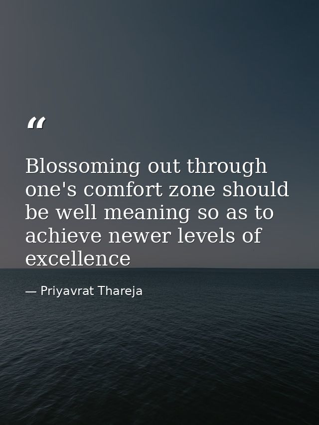 Blossoming out through one's comfort zone should be well meaning so as to achieve newer levels of excellence — Priyavrat Thareja