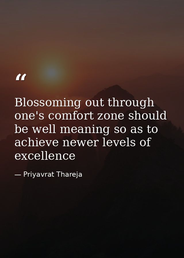 Blossoming out through one's comfort zone should be well meaning so as to achieve newer levels of excellence — Priyavrat Thareja