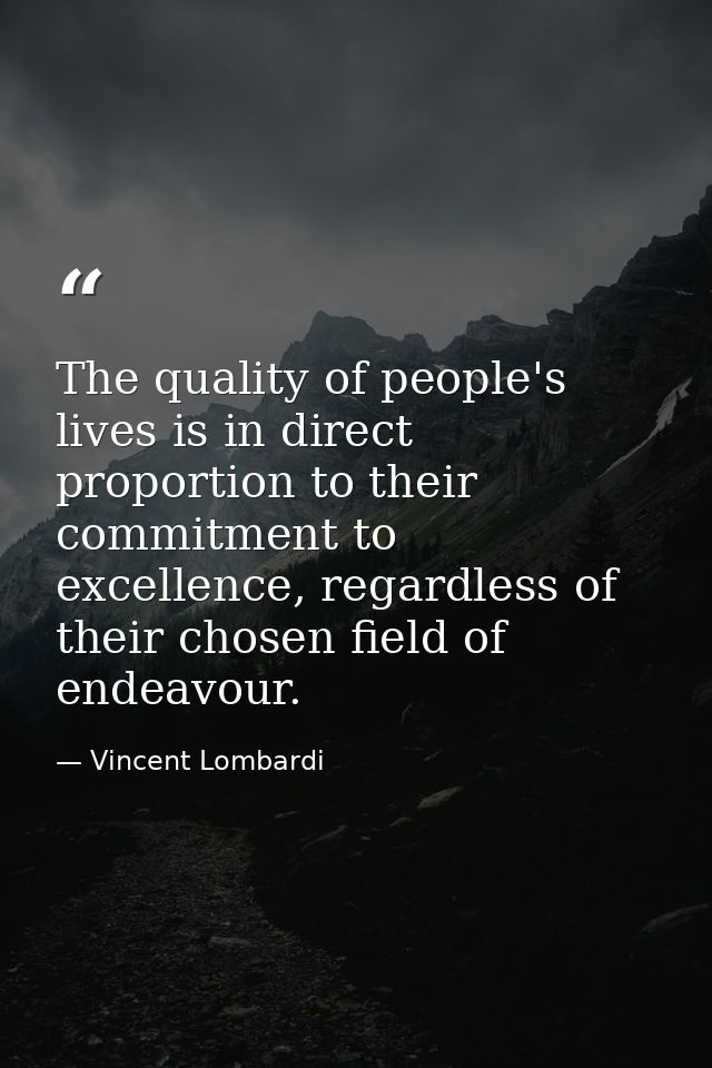 The quality of people's lives is in direct proportion to their commitment to excellence, regardless of their chosen fiel — Vincent Lombardi