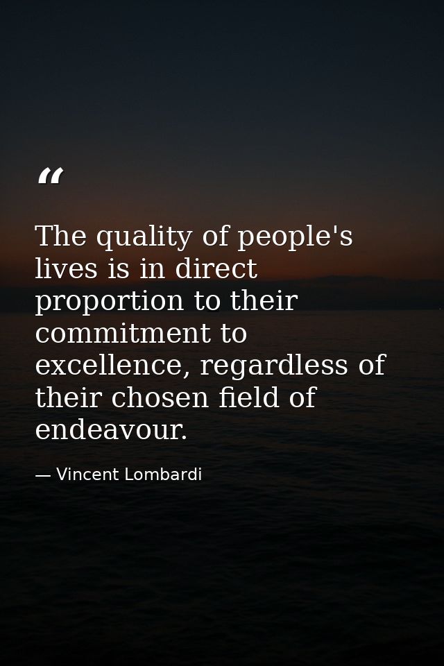 The quality of people's lives is in direct proportion to their commitment to excellence, regardless of their chosen fiel — Vincent Lombardi