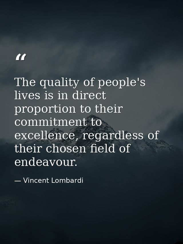 The quality of people's lives is in direct proportion to their commitment to excellence, regardless of their chosen fiel — Vincent Lombardi