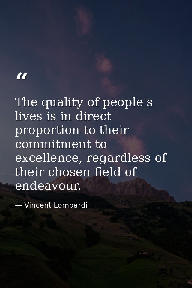 The quality of people's lives is in direct proportion to their commitment to excellence, regardless of their chosen fiel — Vincent Lombardi