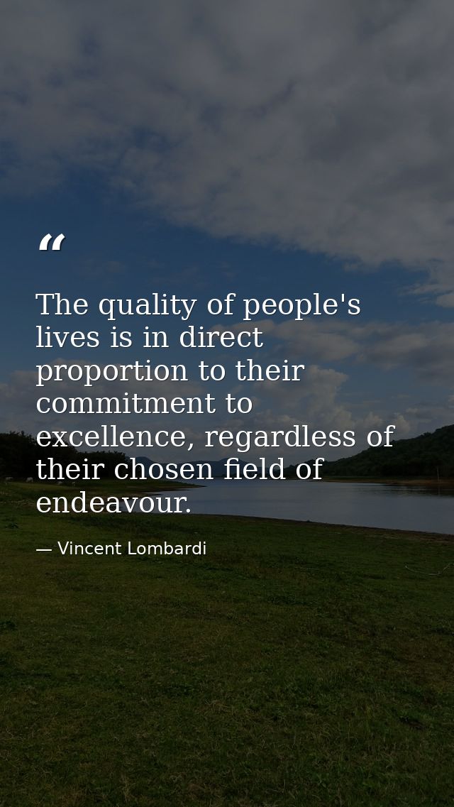 The quality of people's lives is in direct proportion to their commitment to excellence, regardless of their chosen fiel — Vincent Lombardi
