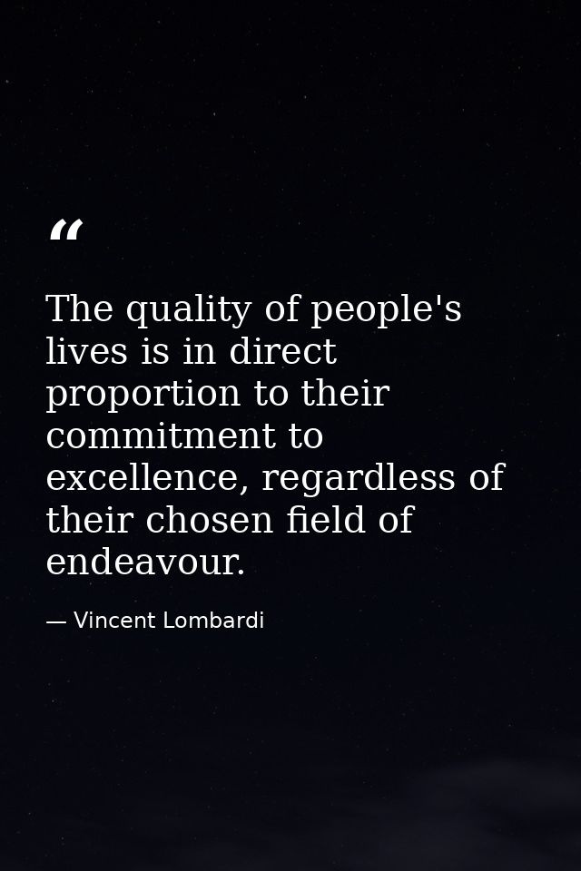 The quality of people's lives is in direct proportion to their commitment to excellence, regardless of their chosen fiel — Vincent Lombardi